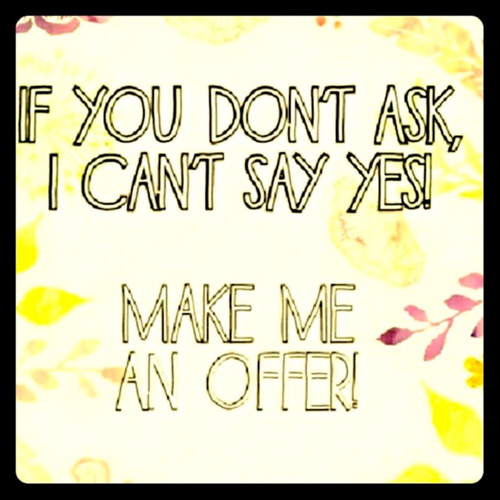 Please don’t be afraid to send an offer